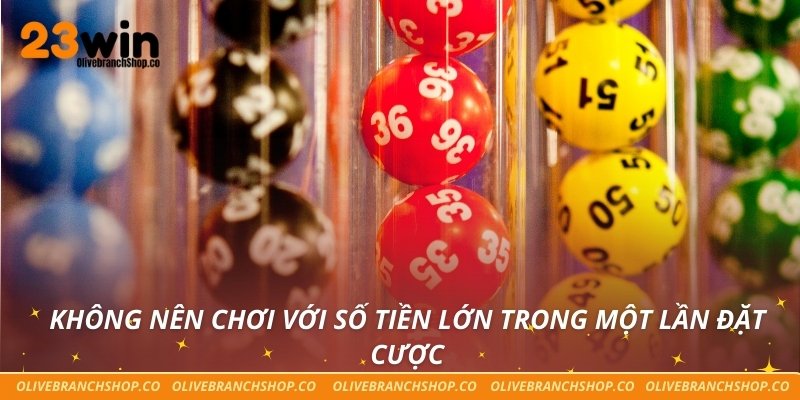 Xổ Số 23win Không nên chơi với số tiền lớn trong một lần đặt cược