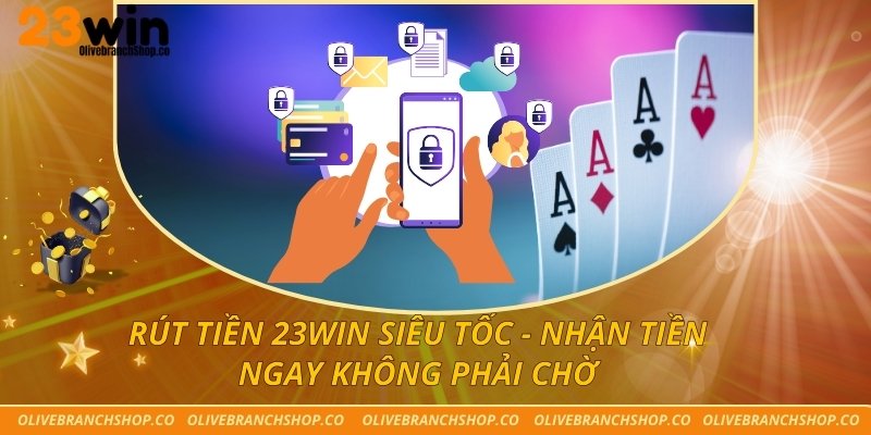 Rút Tiền 23win Siêu Tốc - Nhận Tiền Ngay Không Phải Chờ Rút Tiền 23win Siêu Tốc - Nhận Tiền Ngay Không Phải Chờ
