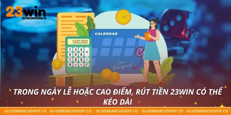 Rút Tiền 23win Siêu Tốc - Nhận Tiền Ngay Không Phải Chờ Trong ngày lễ hoặc cao điểm, rút tiền 23win có thể kéo dài
